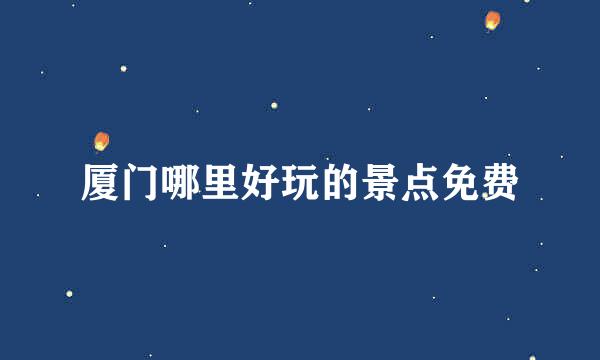 厦门哪里好玩的景点免费