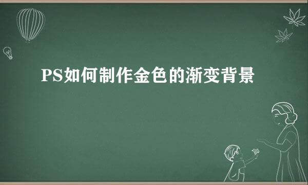 PS如何制作金色的渐变背景