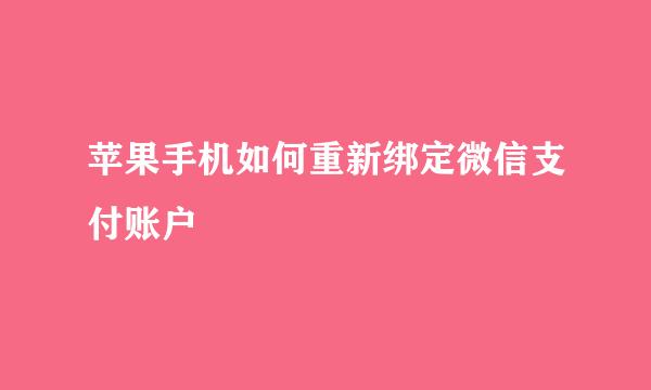 苹果手机如何重新绑定微信支付账户