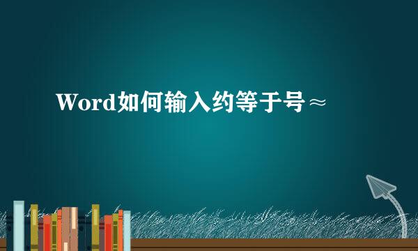 Word如何输入约等于号≈