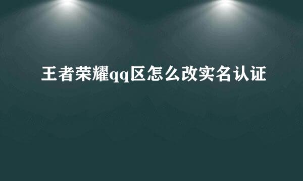 王者荣耀qq区怎么改实名认证