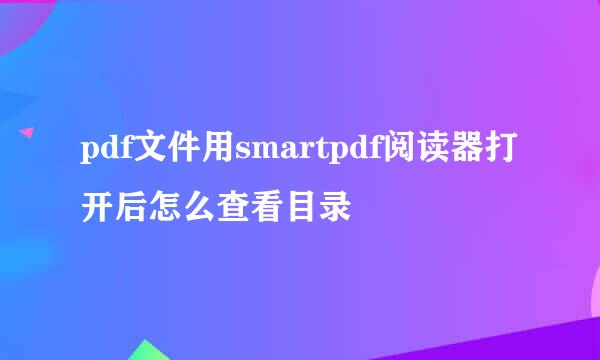 pdf文件用smartpdf阅读器打开后怎么查看目录