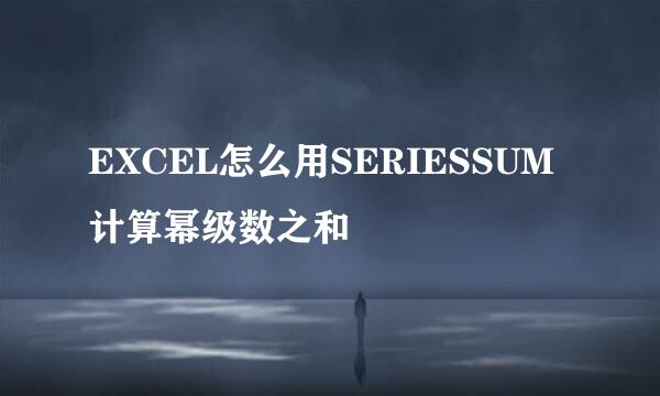 EXCEL怎么用SERIESSUM计算幂级数之和