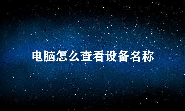 电脑怎么查看设备名称