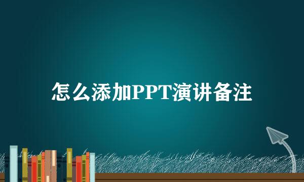 怎么添加PPT演讲备注