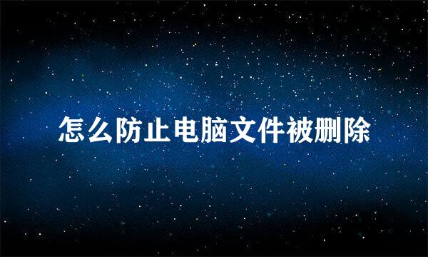 怎么防止电脑文件被删除