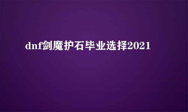 dnf剑魔护石毕业选择2021