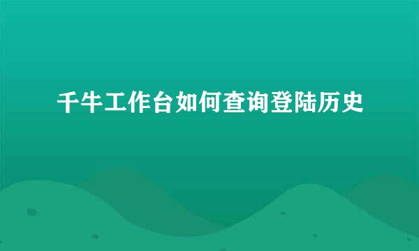 千牛工作台如何查询登陆历史