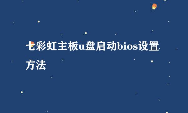 七彩虹主板u盘启动bios设置方法