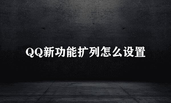 QQ新功能扩列怎么设置