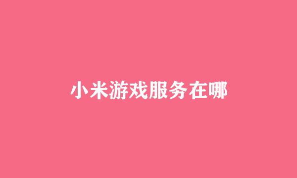 小米游戏服务在哪