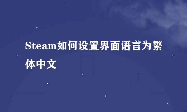Steam如何设置界面语言为繁体中文
