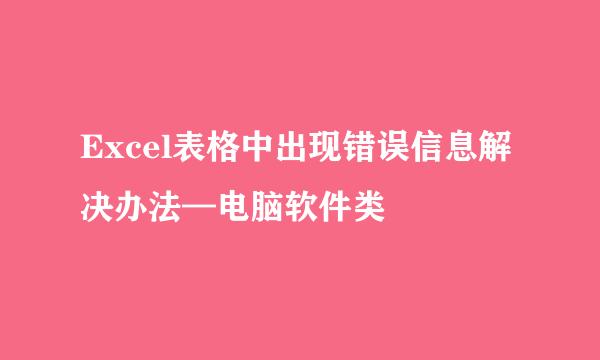 Excel表格中出现错误信息解决办法—电脑软件类