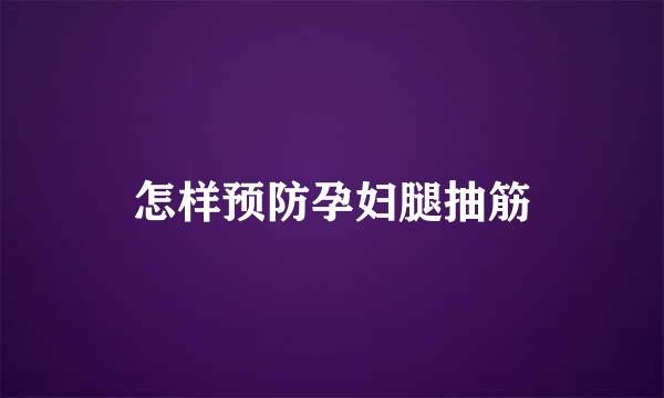 怎样预防孕妇腿抽筋