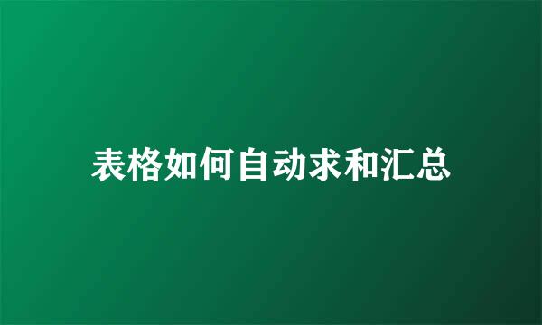 表格如何自动求和汇总