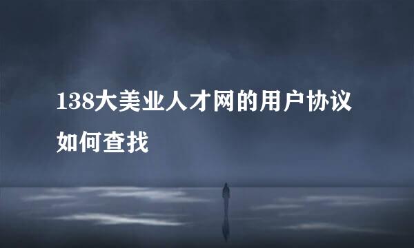 138大美业人才网的用户协议如何查找