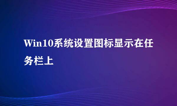 Win10系统设置图标显示在任务栏上