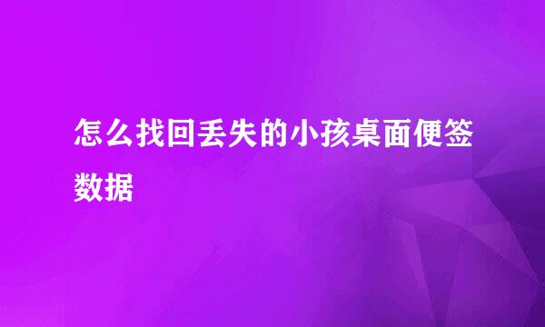 怎么找回丢失的小孩桌面便签数据
