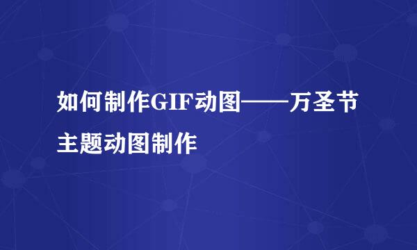 如何制作GIF动图——万圣节主题动图制作