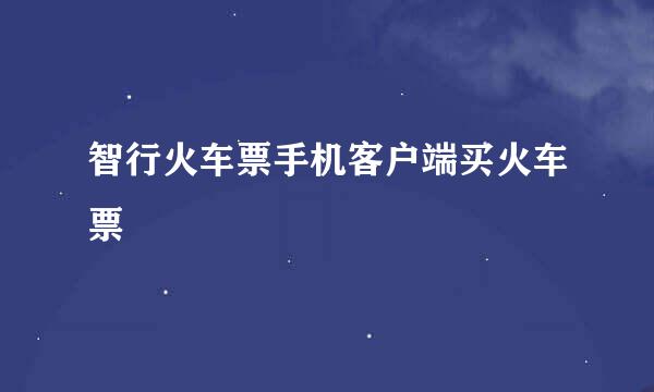 智行火车票手机客户端买火车票