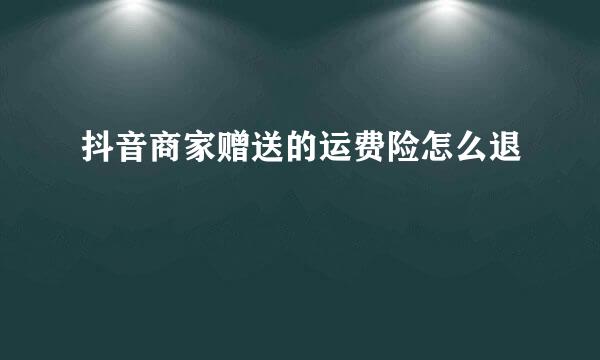 抖音商家赠送的运费险怎么退