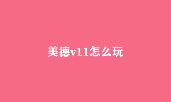 美德v11怎么玩