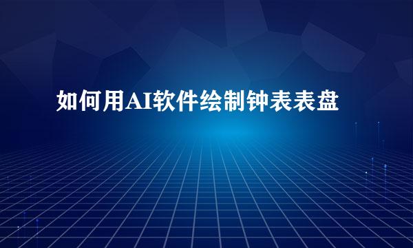 如何用AI软件绘制钟表表盘