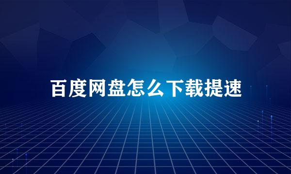 百度网盘怎么下载提速