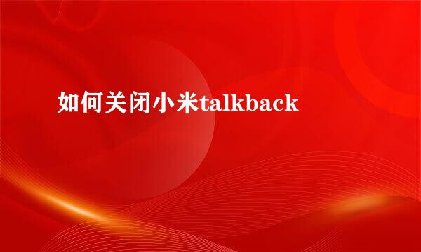 如何关闭小米talkback