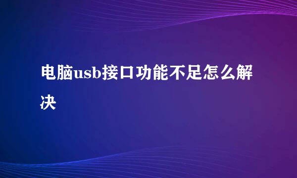 电脑usb接口功能不足怎么解决