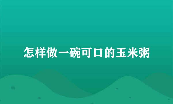 怎样做一碗可口的玉米粥
