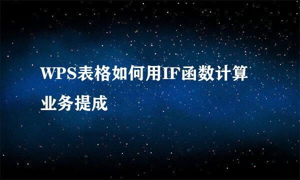 WPS表格如何用IF函数计算业务提成