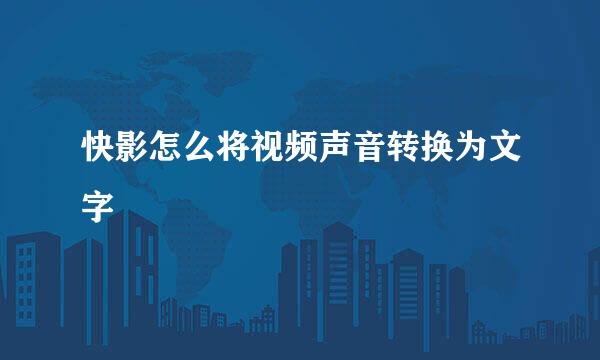 快影怎么将视频声音转换为文字