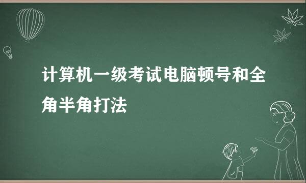 计算机一级考试电脑顿号和全角半角打法