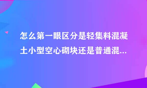 怎么第一眼区分是轻集料混凝土小型空心砌块还是普通混凝土小型砌块