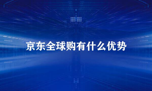 京东全球购有什么优势