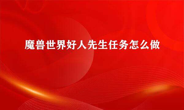 魔兽世界好人先生任务怎么做