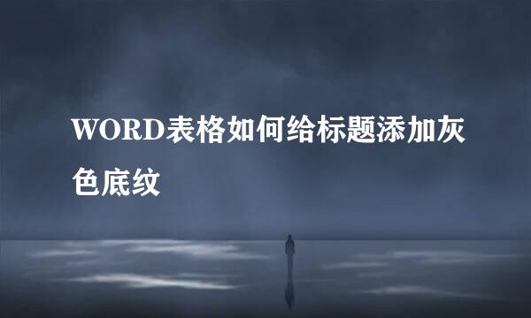 WORD表格如何给标题添加灰色底纹