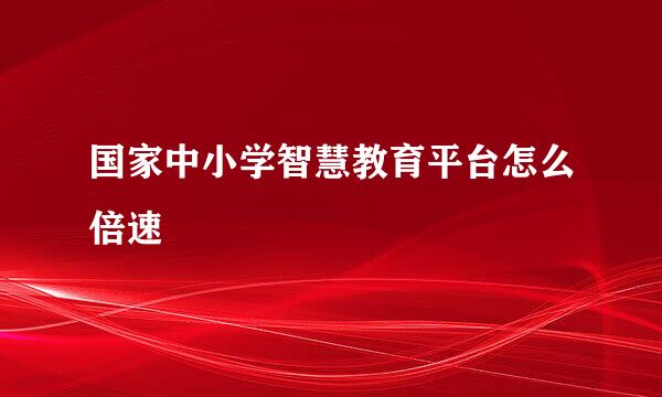 国家中小学智慧教育平台怎么倍速