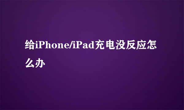 给iPhone/iPad充电没反应怎么办