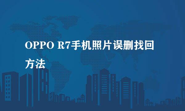 OPPO R7手机照片误删找回方法