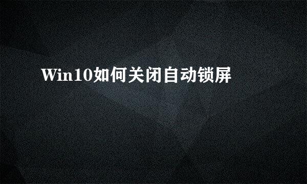 Win10如何关闭自动锁屏