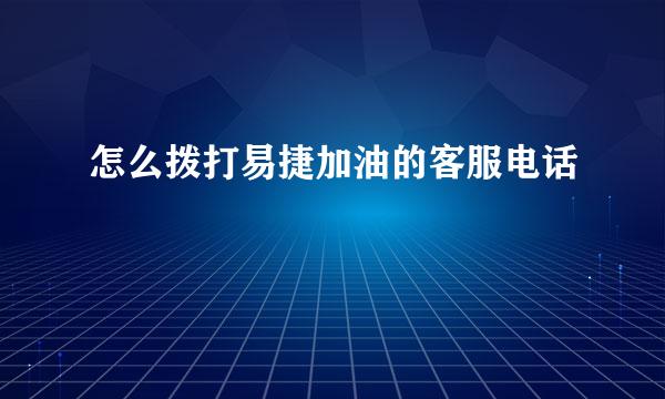怎么拨打易捷加油的客服电话