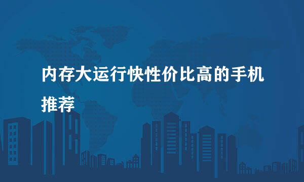 内存大运行快性价比高的手机推荐
