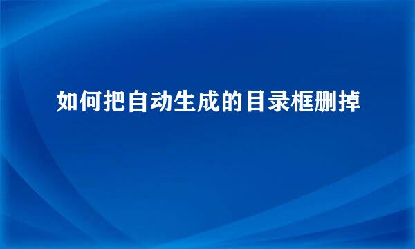 如何把自动生成的目录框删掉