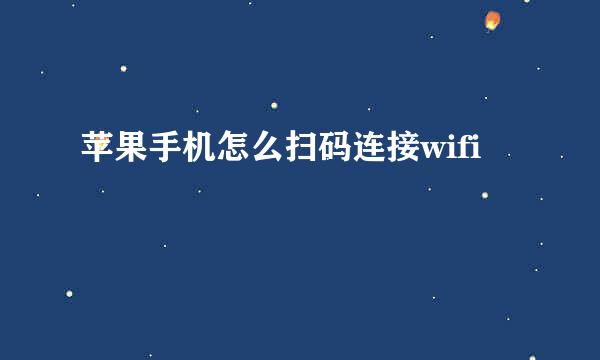 苹果手机怎么扫码连接wifi