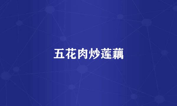 五花肉炒莲藕