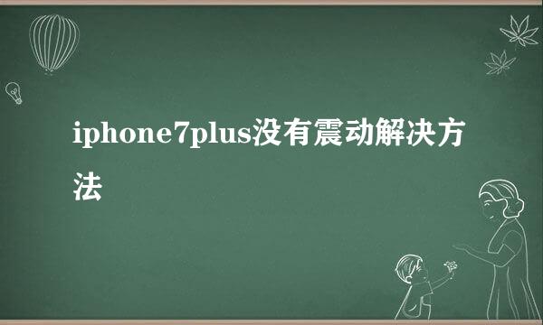 iphone7plus没有震动解决方法