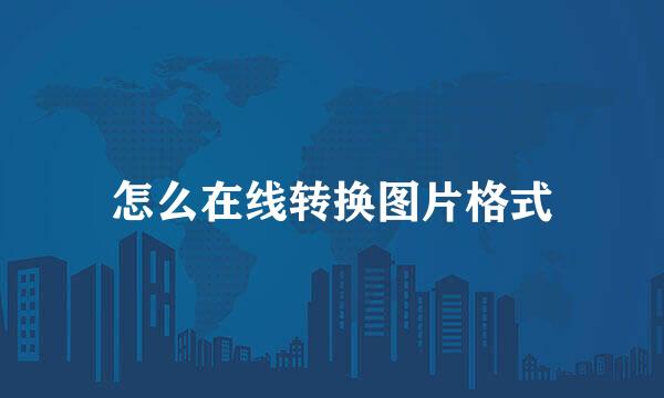 怎么在线转换图片格式