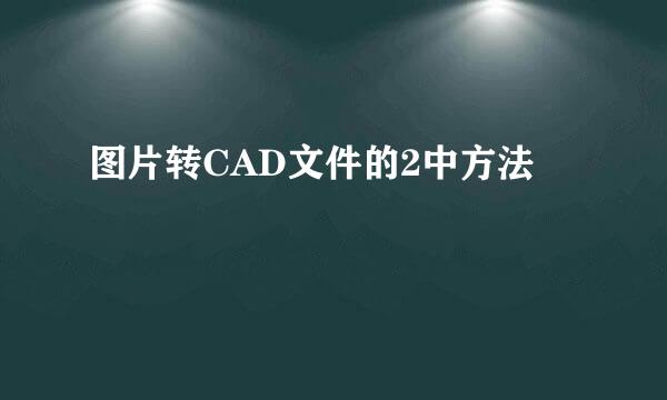 图片转CAD文件的2中方法
